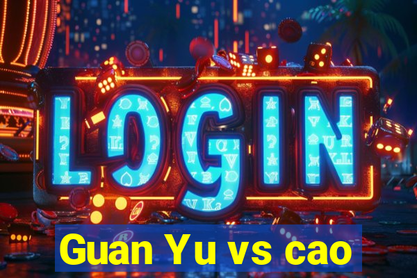 Guan Yu vs cao